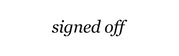signed off